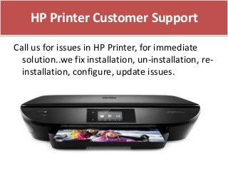 HP Printer Customer Support
Call us for issues in HP Printer, for immediate
solution..we fix installation, un-installation...