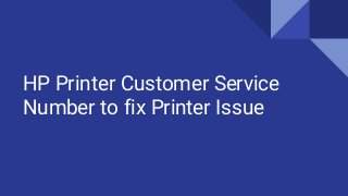 HP Printer Customer Service
Number to fix Printer Issue
 