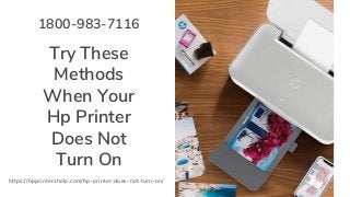 Try These
Methods
When Your
Hp Printer
Does Not
Turn On
https://hpprintershelp.com/hp-printer-does-not-turn-on/
1800-983-7116
 