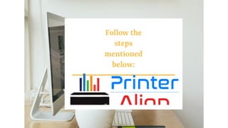 Follow the
steps
mentioned
below:
 