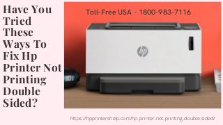 Toll-Free USA - 1800-983-7116Have You
Tried
These
Ways To
Fix Hp
Printer Not
Printing
Double
Sided?
https://hpprintershelp.com/hp-printer-not-printing-double-sided/
 