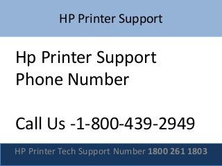 HP Printer Support
HP Printer Tech Support Number 1800 261 1803
Hp Printer Support
Phone Number
Call Us -1-800-439-2949
 