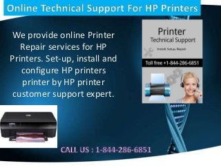 We provide online Printer
Repair services for HP
Printers. Set-up, install and
configure HP printers
printer by HP printer
customer support expert.
 