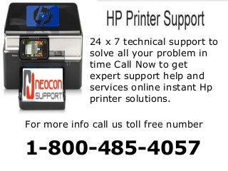 24 x 7 technical support to
solve all your problem in
time Call Now to get
expert support help and
services online instant Hp
printer solutions.
For more info call us toll free number
1-800-485-4057
 