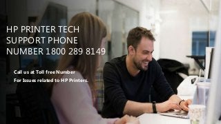 HP PRINTER TECH
SUPPORT PHONE
NUMBER 1800 289 8149
Call us at Toll free Number
For Issues related to HP Printers.
 