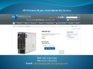 HP ProLiant BL460c Gen8 666160-B21 Servers 
Tel: +971 2 552 3755 
Fax:+971 2 552 3744 
Email: sales@digitaldevicesgroup.com 
 