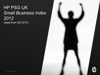 HP PSG UK
Small Business Index
2012
(data from Q4 2011)




1   ©2009 HP Confidential
 