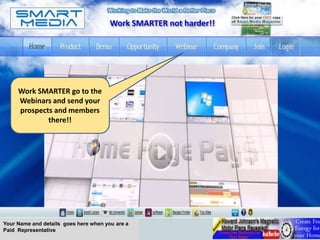 Work SMARTER not harder!!




     Work SMARTER go to the
     Webinars and send your
     prospects and members
             there!!




Your Name and details goes here when you are a
Paid Representative
 