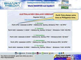 Work SMARTER not harder!!



                                                                    Perth Time always same
                                                                   time as Philippines time..




Your Name and details goes here when you are a
Paid Representative
 