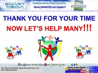 Work SMARTER not harder!!




Your Name and details goes here when you are a
Paid Representative
 