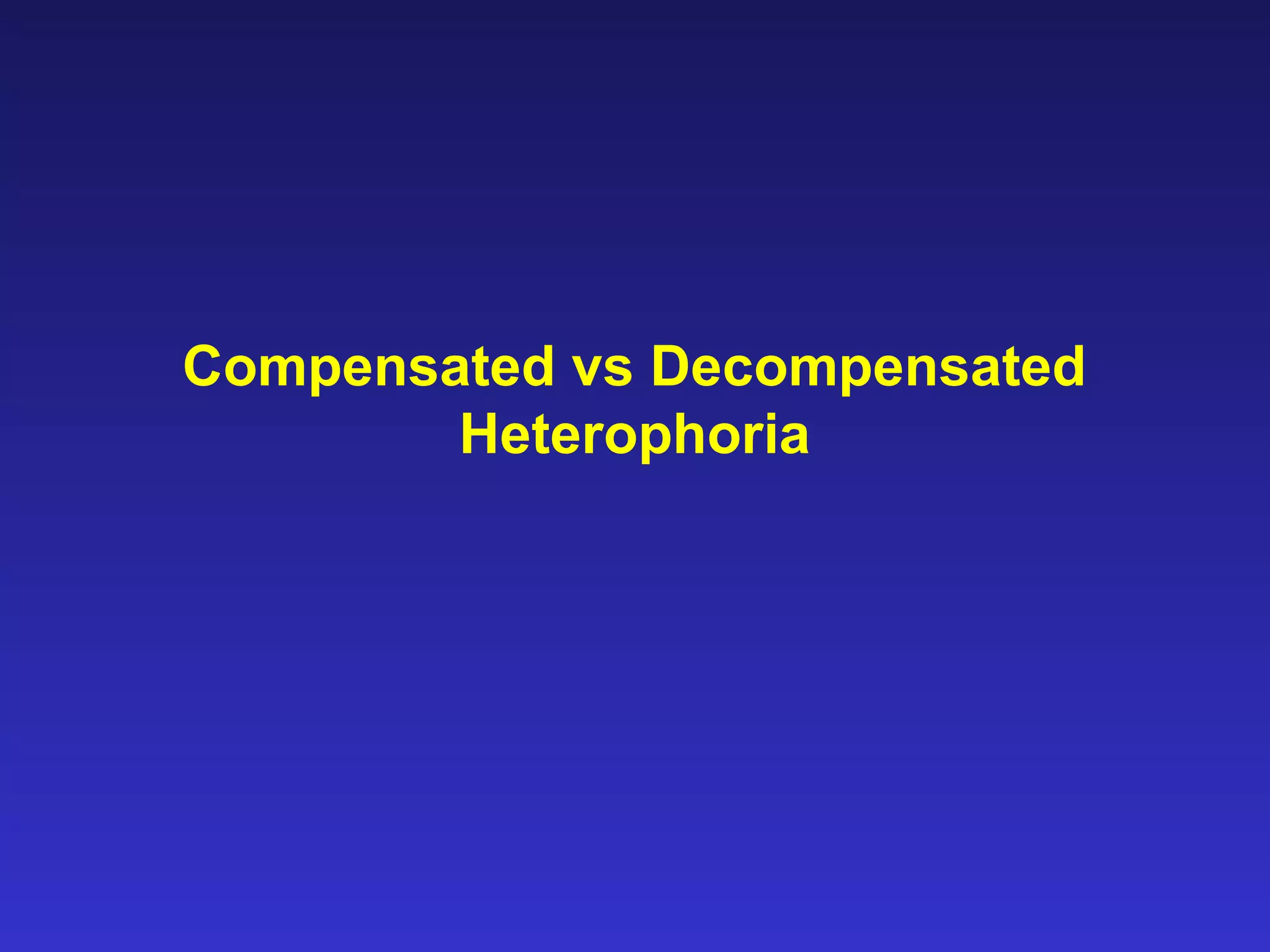 Compensated vs Decompensated
Heterophoria
 