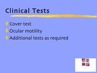 Clinical Tests Cover test Ocular motility Additional tests as required 