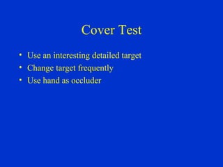 Cover Test Use an interesting detailed target Change target frequently Use hand as occluder 