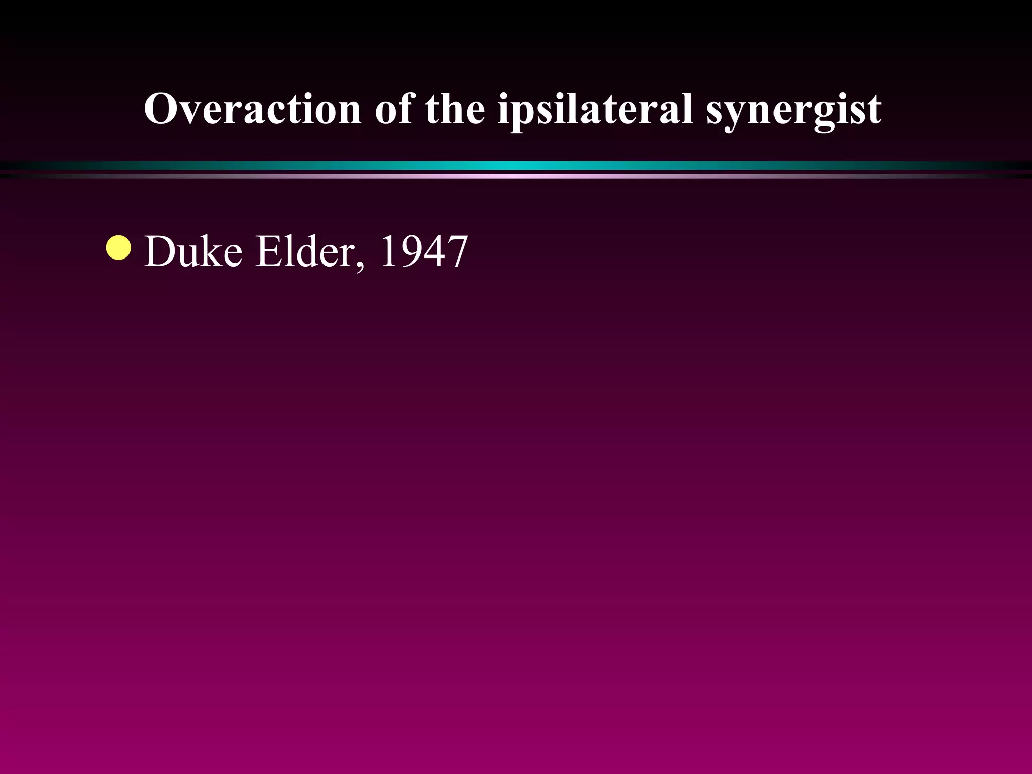 Overaction of the ipsilateral synergist   Duke Elder, 1947 
