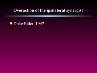 Overaction of the ipsilateral synergist   Duke Elder, 1947 