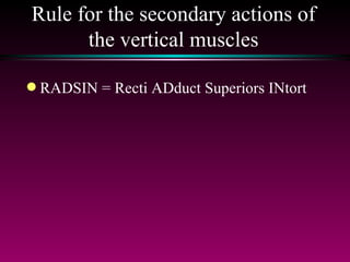 Rule for the secondary actions of the vertical muscles RADSIN = Recti ADduct Superiors INtort 