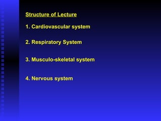 Structure of Lecture 1. Cardiovascular system 2. Respiratory System 3. Musculo-skeletal system 4. Nervous system 