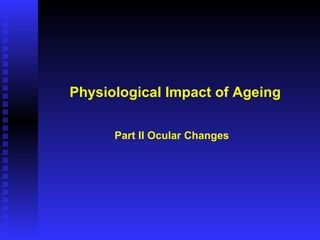 Physiological Impact of Ageing Part II Ocular Changes 