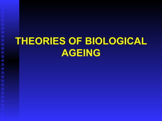 THEORIES OF BIOLOGICAL AGEING 