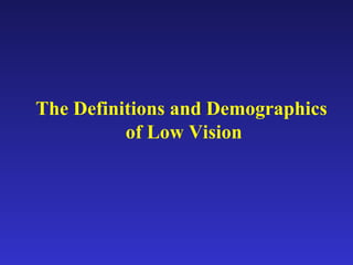 The Definitions and Demographics  of Low Vision 