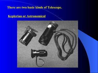There are two basic kinds of Telescope.  Keplerian or Astronomical 