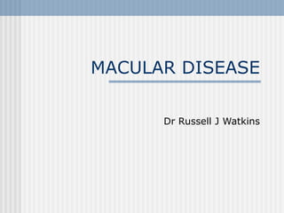MACULAR DISEASE Dr Russell J Watkins 