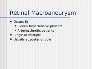 Retinal Macroaneurysm Occurs in  Elderly hypertensive patients Arteriosclerotic patients Single or multiple Usually at posterior pole 