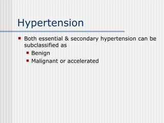Hypertension Both essential & secondary hypertension can be subclassified as Benign Malignant or accelerated 