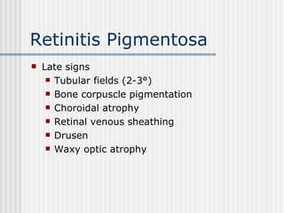 Retinitis Pigmentosa Late signs Tubular fields (2-3°) Bone corpuscle pigmentation Choroidal atrophy Retinal venous sheathing Drusen Waxy optic atrophy 