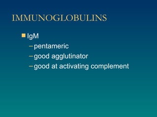 IMMUNOGLOBULINS IgM pentameric good agglutinator good at activating complement 