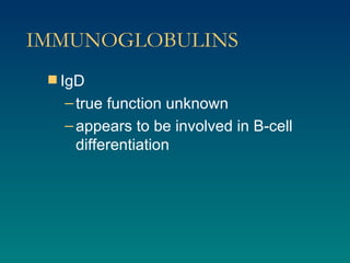 IMMUNOGLOBULINS IgD true function unknown appears to be involved in B-cell differentiation 