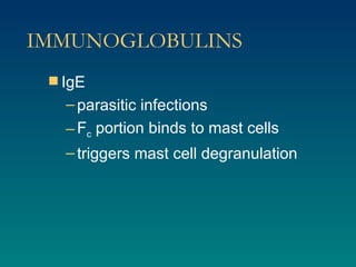IMMUNOGLOBULINS IgE parasitic infections F c  portion binds to mast cells triggers mast cell degranulation 