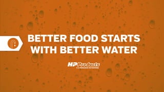 BETTER FOOD STARTS
WITH BETTER WATER
 