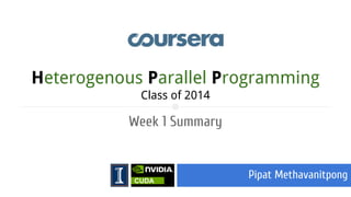 Heterogenous Parallel Programming
Class of 2014

Week 1 Summary

Update 1

CUDA

Pipat Methavanitpong

 