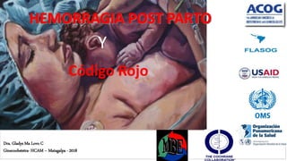 Dra. Gladys Ma Lovo C
Ginecoobstetra- HCAM – Matagalpa - 2018
Código Rojo
Y
 