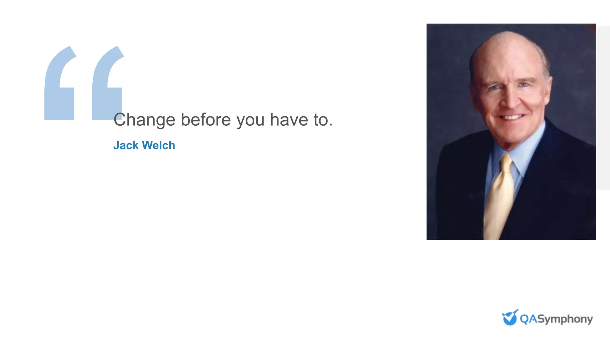 INSERT PHOTO ON TOP
Change before you have to.
Jack Welch
 