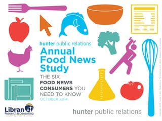 The Six 
Food News 
Consumers 
You Need 
to Know 
OCTOBER 2014 
©2014 Hunter Public Relations in Partnership with Libran Research & Consulting 
 