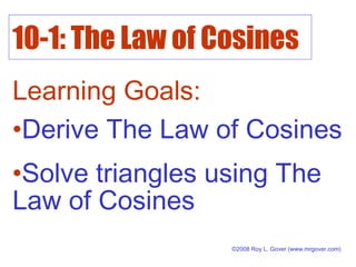 10-1: The Law of Cosines
Learning Goals:
©2008 Roy L. Gover (www.mrgover.com)
•Derive The Law of Cosines
•Solve triangles using The
Law of Cosines
 