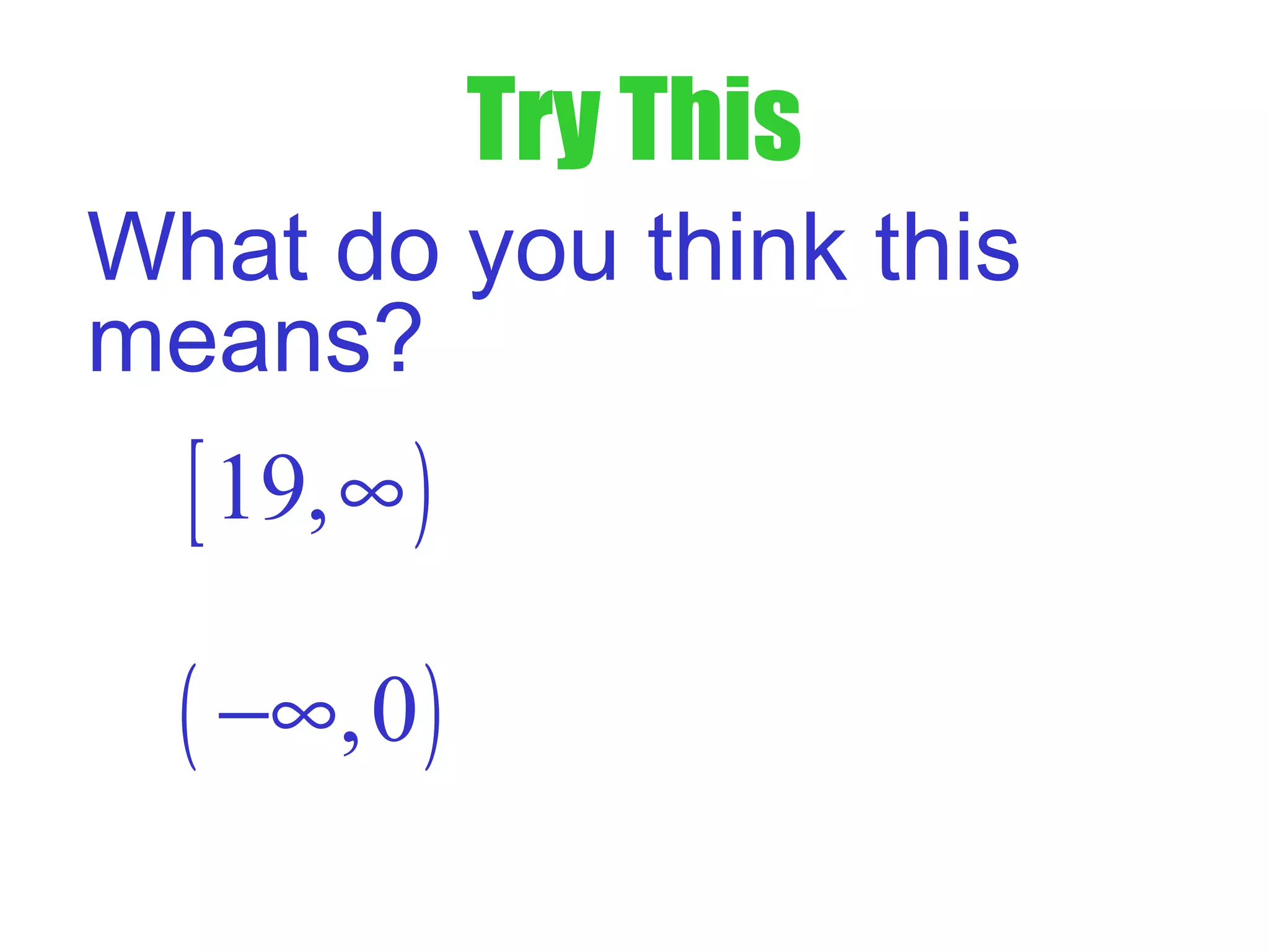 Try This
What do you think this
means?
[ )19,∞
( ),0−∞
 