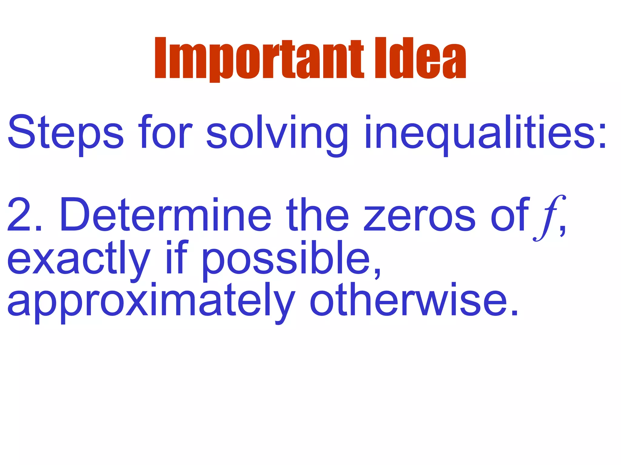Important Idea
Steps for solving inequalities:
2. Determine the zeros of f,
exactly if possible,
approximately otherwise.
 