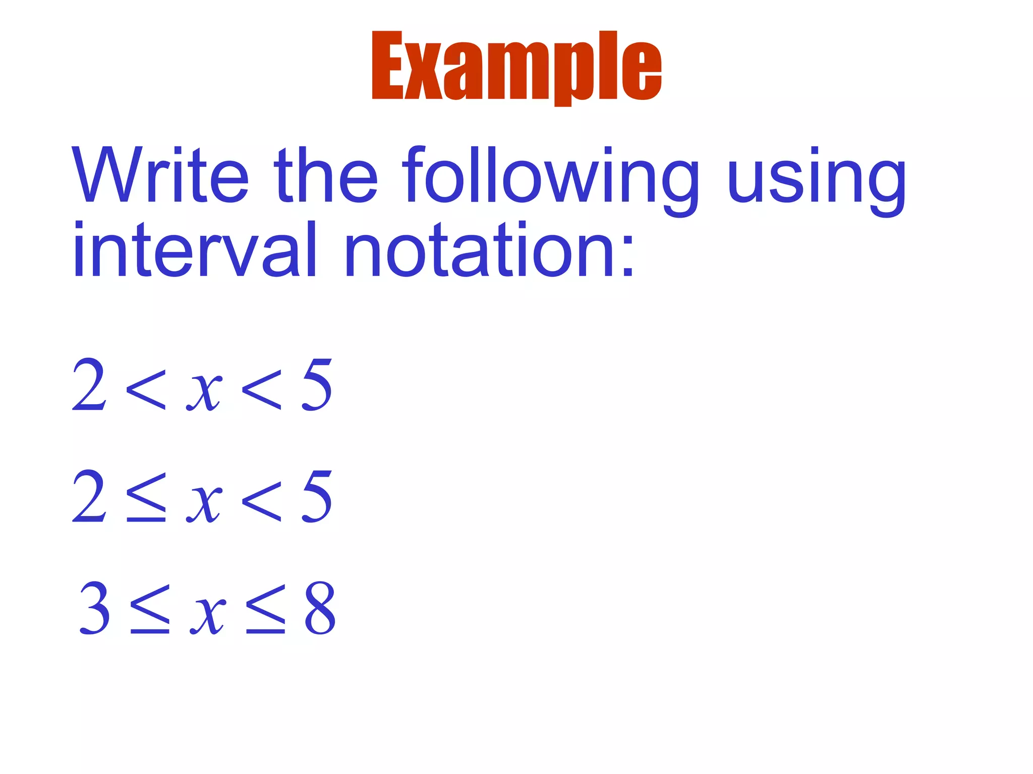 Example
Write the following using
interval notation:
2 5x< <
2 5x≤ <
3 8x≤ ≤
 