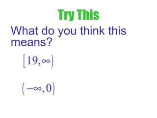 Try This
What do you think this
means?
[ )19,∞
( ),0−∞
 