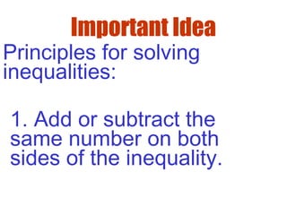 Important Idea
Principles for solving
inequalities:
1. Add or subtract the
same number on both
sides of the inequality.
 