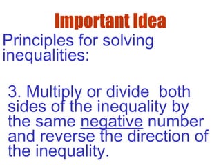 Important Idea
Principles for solving
inequalities:
3. Multiply or divide both
sides of the inequality by
the same negative number
and reverse the direction of
the inequality.
 