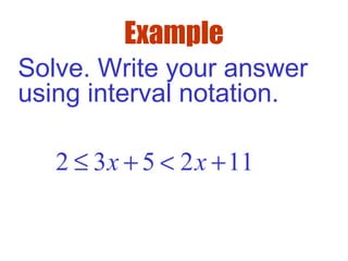 Example
2 3 5 2 11x x≤ + < +
Solve. Write your answer
using interval notation.
 