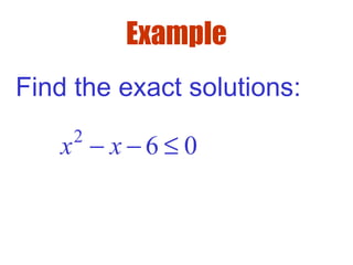 Example
Find the exact solutions:
2
6 0x x− − ≤
 