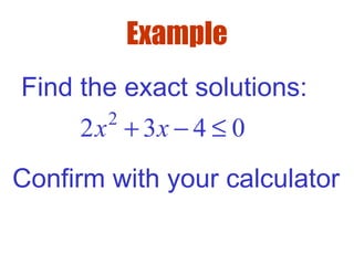 Example
Find the exact solutions:
2
2 3 4 0x x+ − ≤
Confirm with your calculator
 