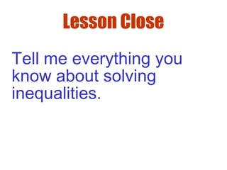Lesson Close
Tell me everything you
know about solving
inequalities.
 