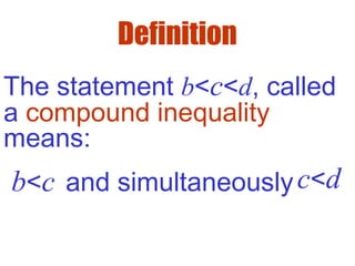 Definition
The statement b<c<d, called
a compound inequality
means:
b<c and simultaneouslyc<d
 