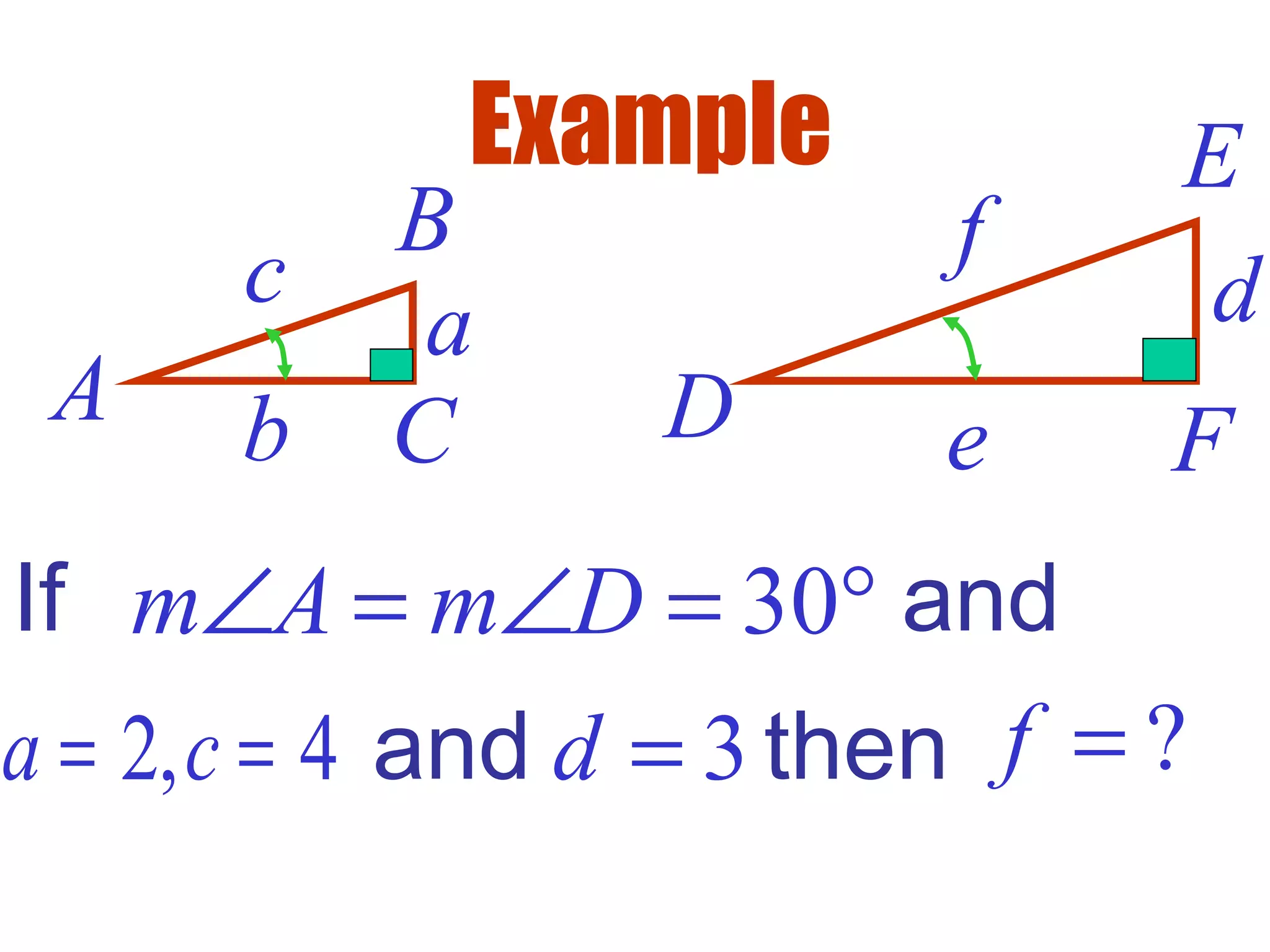 Example
A
B
C
a
b
c
D
E
F
d
e
f
30m A m D∠ = ∠ = °If and
2, 4a c= = and 3d = then ?f =
 